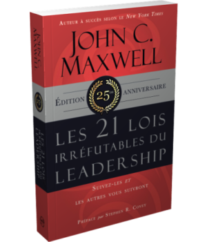 Les 21 lois irréfutables du Leadership - édition 25ème anniversaire - John C. Maxwell