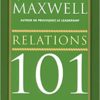 relations 101 principes de base - ce que tout leader devrait savoir- John Maxwell - Best seller New York Times