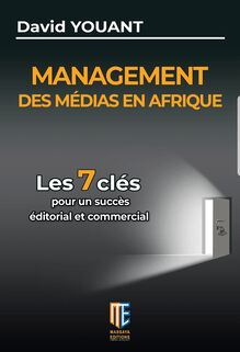 MANAGEMENT DES MEDIAS EN AFRIQUE, Les 7 clés pour un succès, éditorial et commercial, David YOUANT