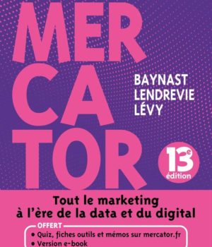Mercator - 13e éd. - Livre + e-book inclus: Tout le marketing à l'ère de la data et du digital de Arnaud de Baynast, Jacques Lendrevie, Julien Lévy