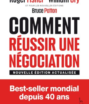 Comment réussir une négociation: (Nouvelle édition revue et actualisée), Roger Fisher Bruce Patton William Ury