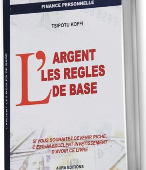L’ARGENT LES REGLES DE BASE, TSIPOTU KOFFI