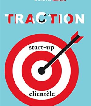 Traction - Comment toute start-up peut développer rapidement sa clientèle, Gabriel Weinberg