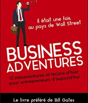 Business adventures : Il était une fois au pays de Wall Street : 12 mésaventures et leçons d'hier, John Brooks (