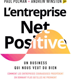 L'entreprise Net Positive: Un business qui nous veut du bien Paul Polman Andrew Winston