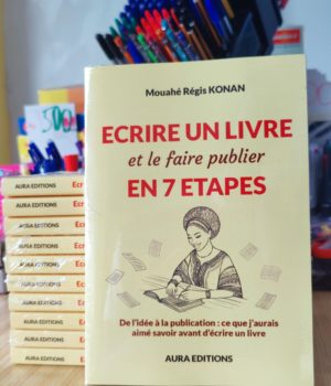 ECRIRE UN LIVRE ET LE FAIRE PUBLIER EN 7 ETAPES, Mouahé Régis Konan