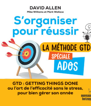 S'organiser pour réussir : La métode GTD spéciale ados