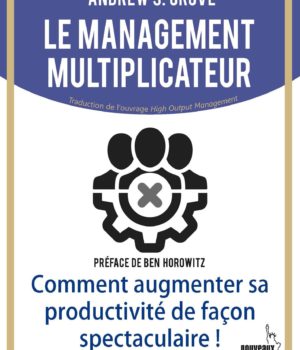 Le management multiplicateur: Comment augmenter sa productivité de façon spectaculaire