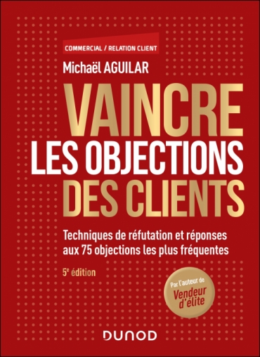 Vaincre les objections des clients 5e éd Techniques de réfutation et réponses aux 75 objections les plus fréquentes de Michaël Aguilar Vaincre les objections des clients - 5e éd : Techniques de réfutation et réponses aux 75 objections les plus fréquentes de Michaël Aguilar