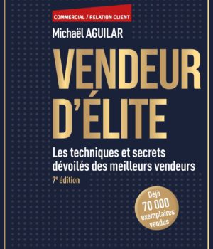Vendeur d'élite 7e éd Les techniques et secrets dévoilés des meilleurs vendeurs de Michaël Aguilar